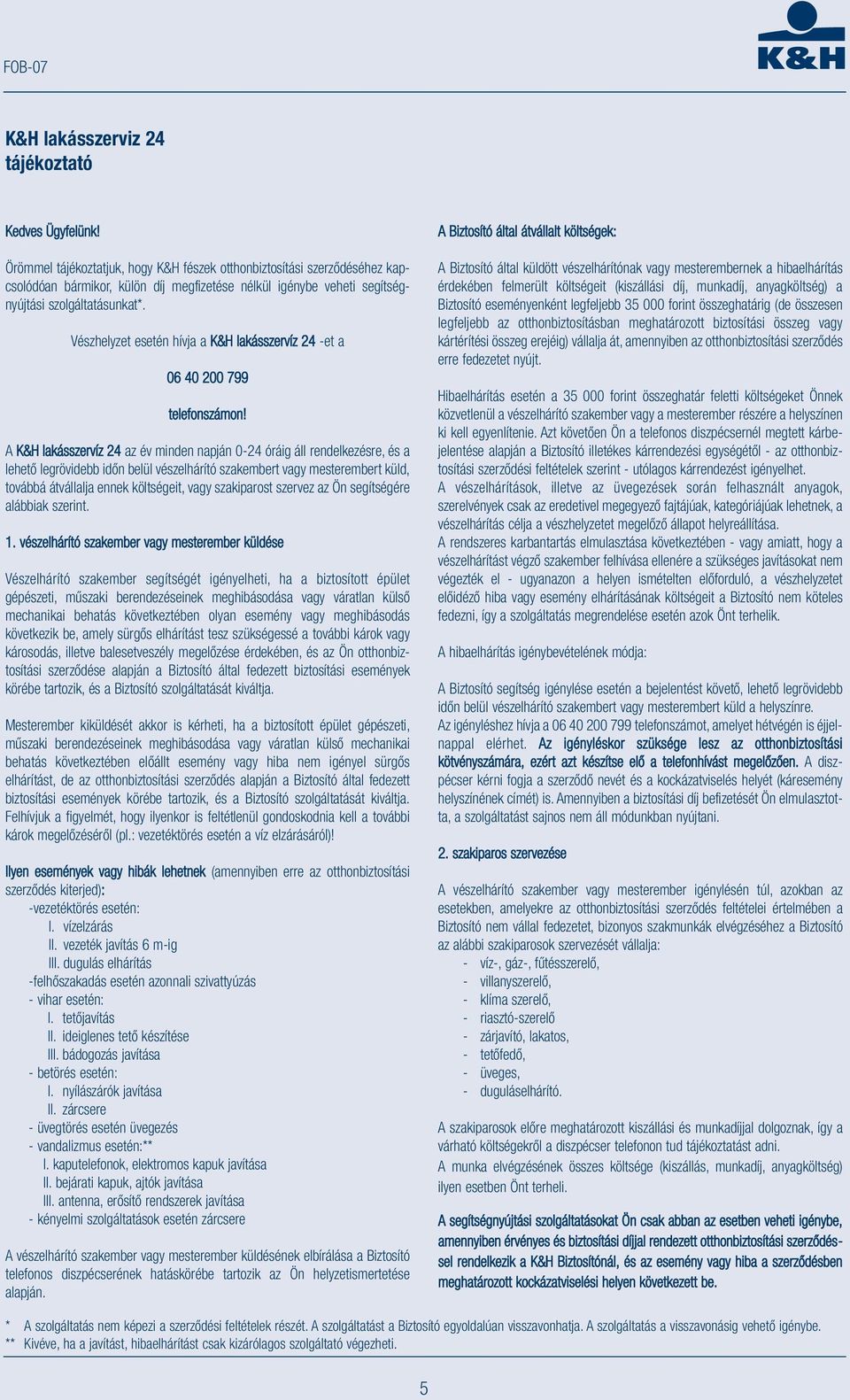 Vészhelyzet esetén hívja a K&H lakásszervíz 24 -et a 06 40 200 799 telefonszámon!