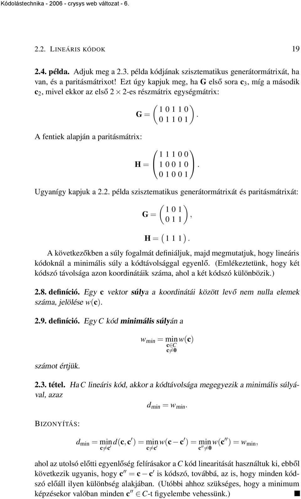 0 1 0 0 1 Ugyanígy kapjuk a 2.2. példa szisztematikus generátormátrixát és paritásmátrixát: ( ) 1 0 1 G =, 0 1 1 H = ( 1 1 1 ).