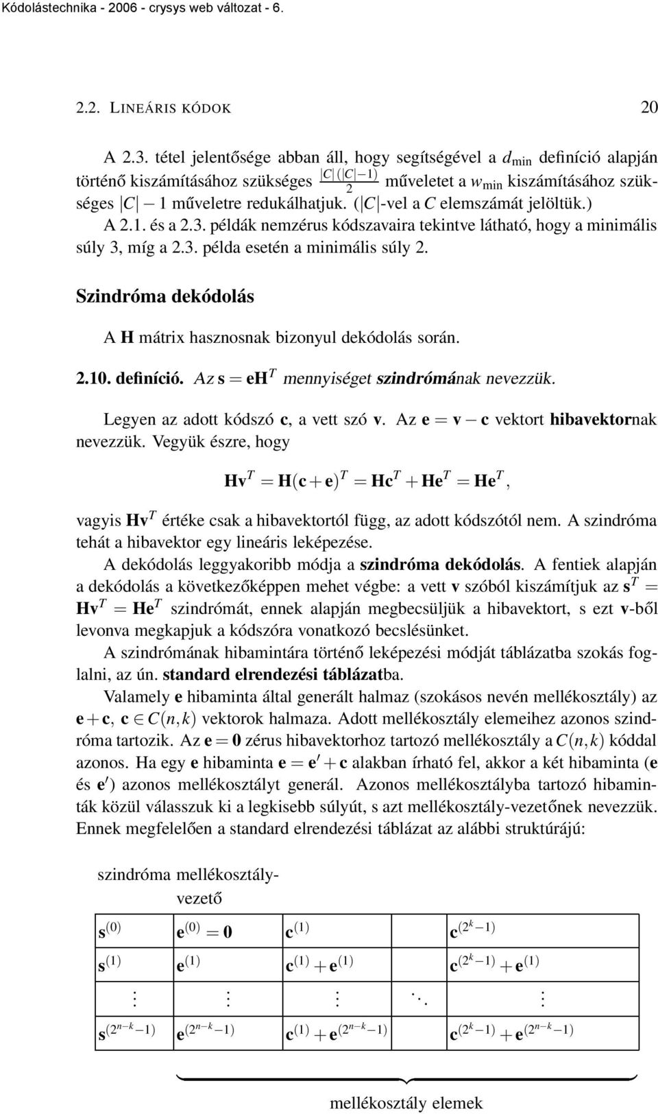 ( C -vel a C elemszámát jelöltük.) A 2.1. és a 2.3. példák nemzérus kódszavaira tekintve látható, hogy a minimális súly 3, míg a 2.3. példa esetén a minimális súly 2.