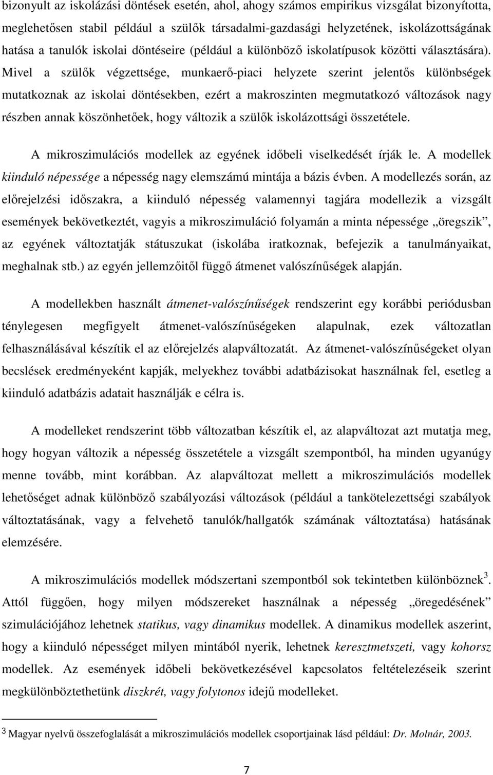 Mivel a szülők végzettsége, munkaerő-piaci helyzete szerint jelentős különbségek mutatkoznak az iskolai döntésekben, ezért a makroszinten megmutatkozó változások nagy részben annak köszönhetőek, hogy