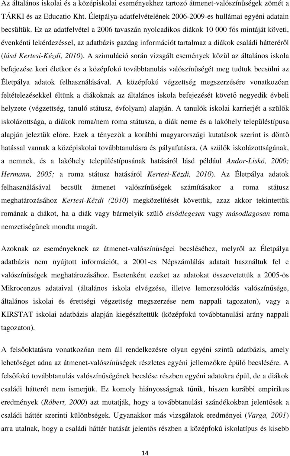 2010). A szimuláció során vizsgált események közül az általános iskola befejezése kori életkor és a középfokú továbbtanulás valószínűségét meg tudtuk becsülni az Életpálya adatok felhasználásával.