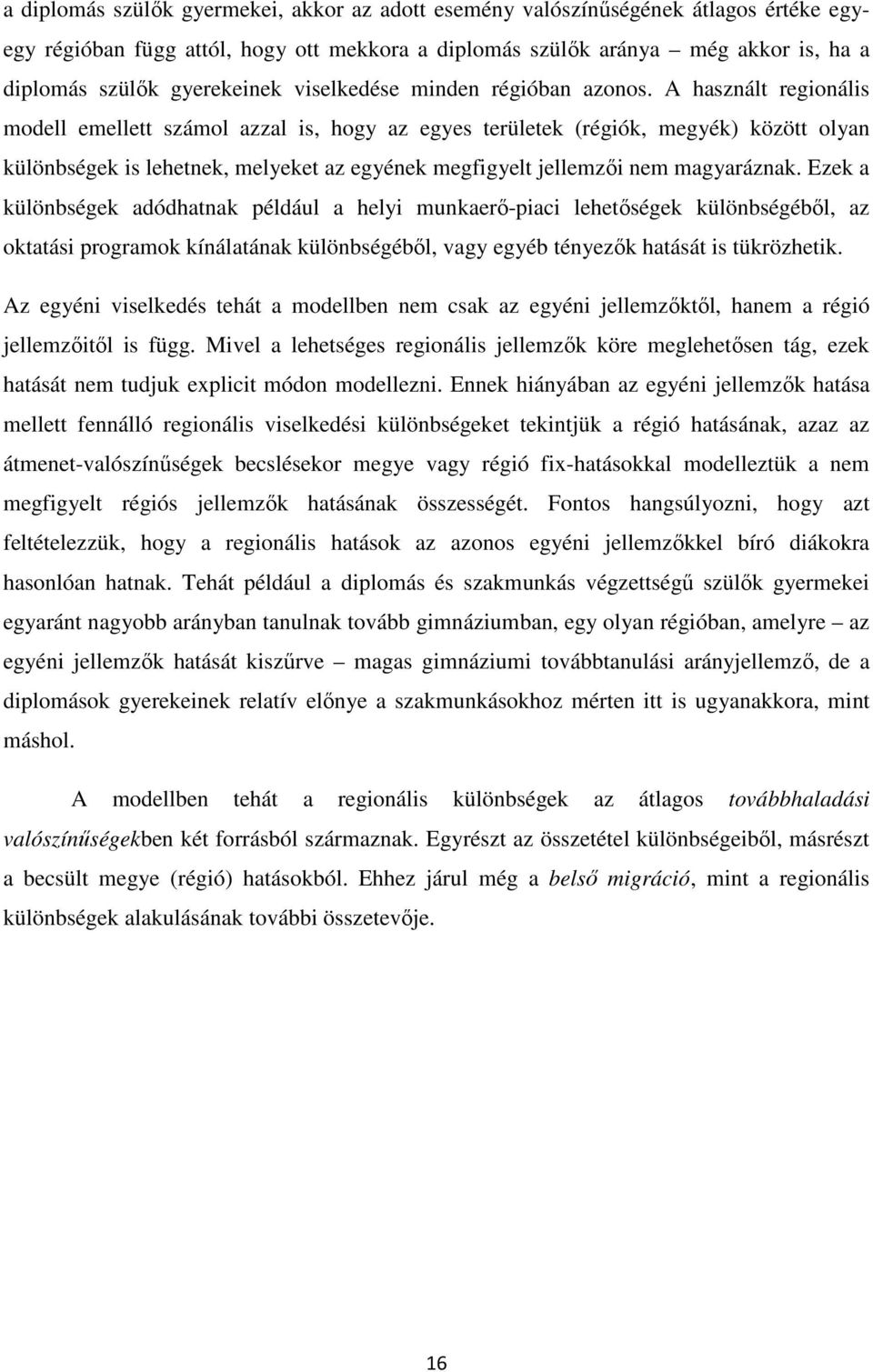 A használt regionális modell emellett számol azzal is, hogy az egyes területek (régiók, megyék) között olyan különbségek is lehetnek, melyeket az egyének megfigyelt jellemzői nem magyaráznak.