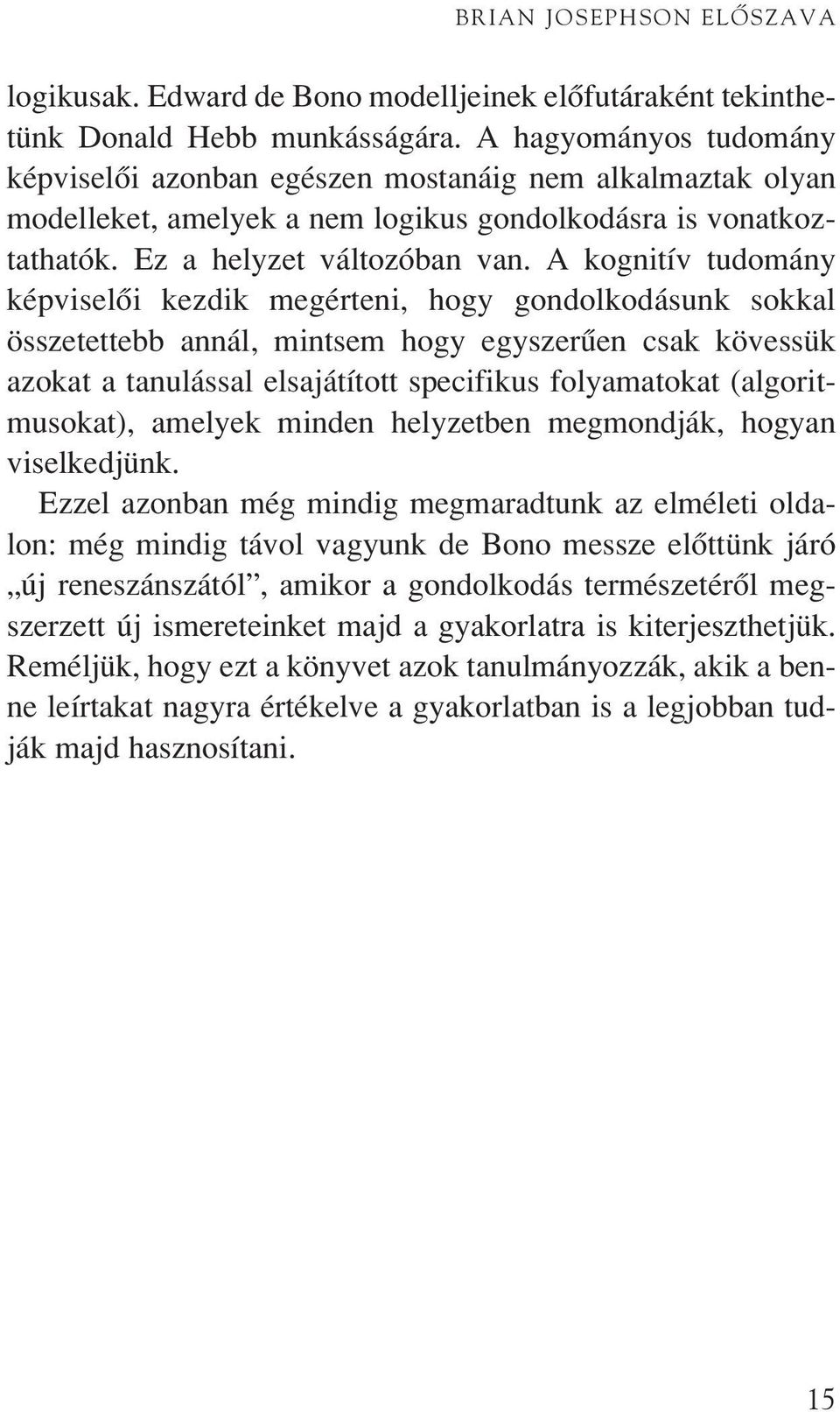 A kognitív tudomány képviselôi kezdik megérteni, hogy gondolkodásunk sokkal összetettebb annál, mintsem hogy egyszerûen csak kövessük azokat a tanulással elsajátított specifikus folyamatokat