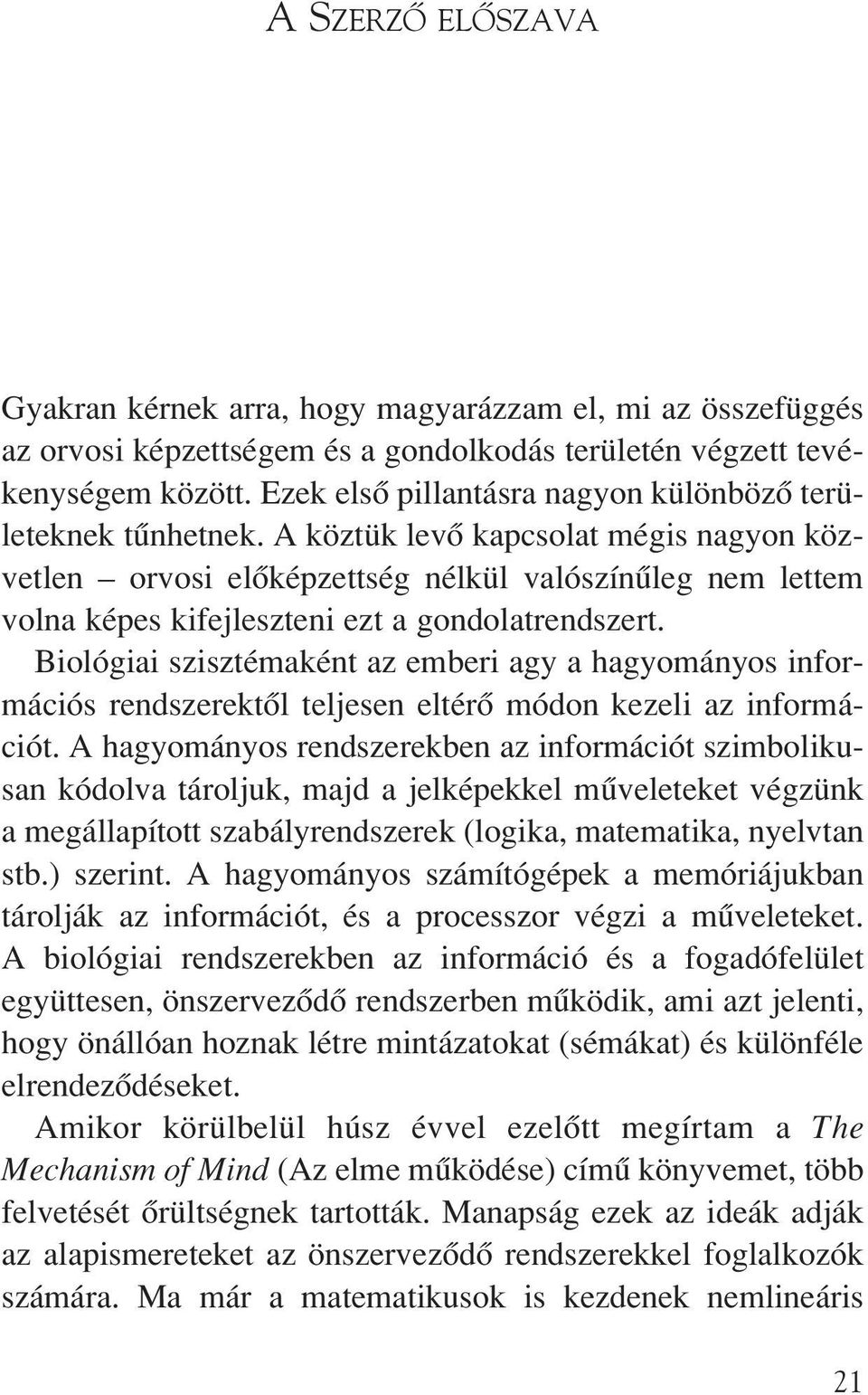 A köztük levô kapcsolat mégis nagyon közvetlen orvosi elôképzettség nélkül valószínûleg nem lettem volna képes kifejleszteni ezt a gondolatrendszert.