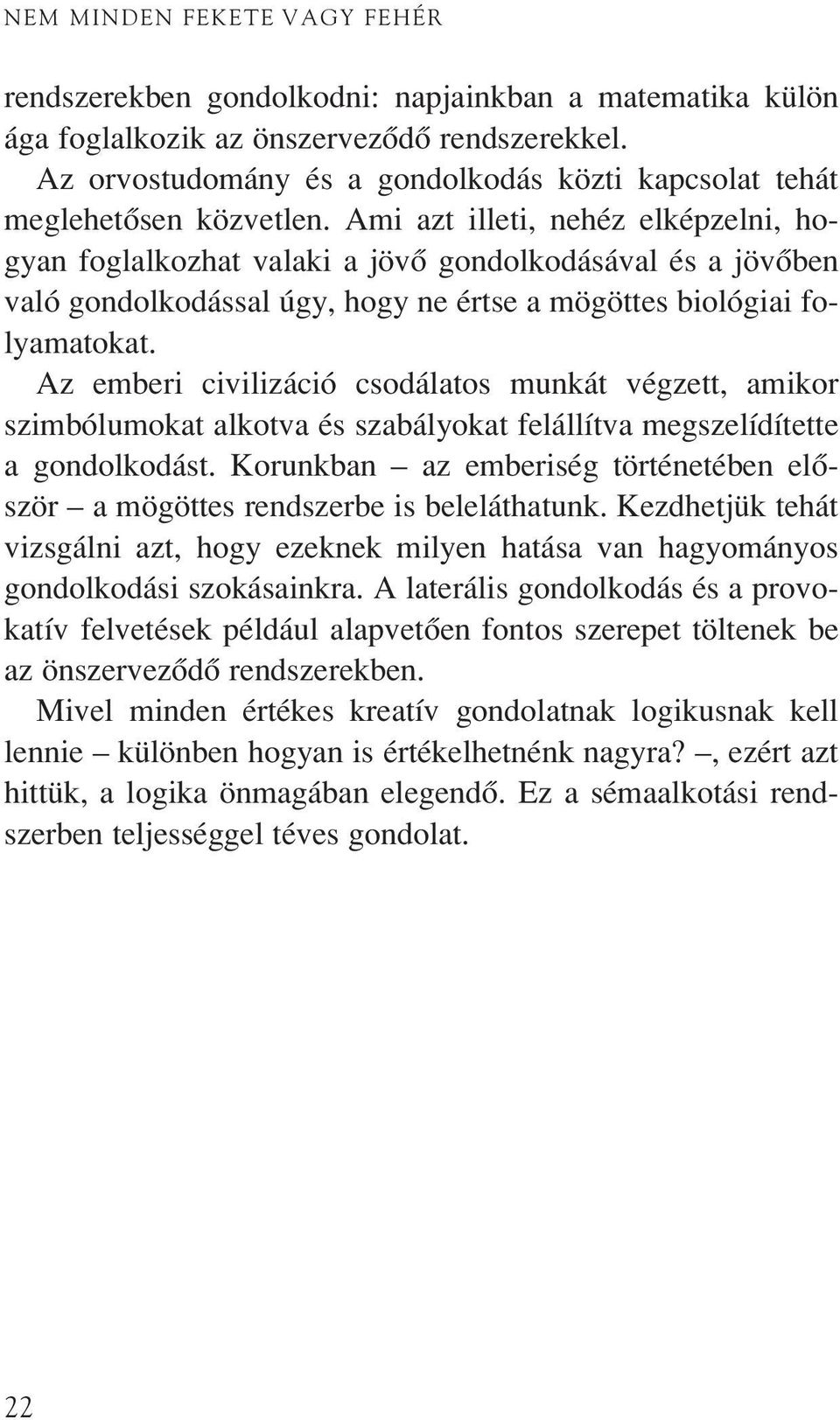 Ami azt illeti, nehéz elképzelni, hogyan foglalkozhat valaki a jövô gondolkodásával és a jövôben való gondolkodással úgy, hogy ne értse a mögöttes biológiai folyamatokat.