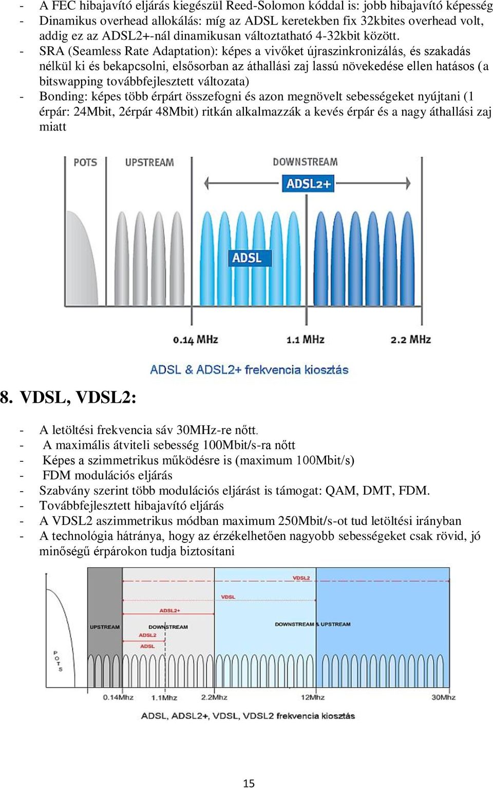 - SRA (Seamless Rate Adaptation): képes a vivőket újraszinkronizálás, és szakadás nélkül ki és bekapcsolni, elsősorban az áthallási zaj lassú növekedése ellen hatásos (a bitswapping továbbfejlesztett