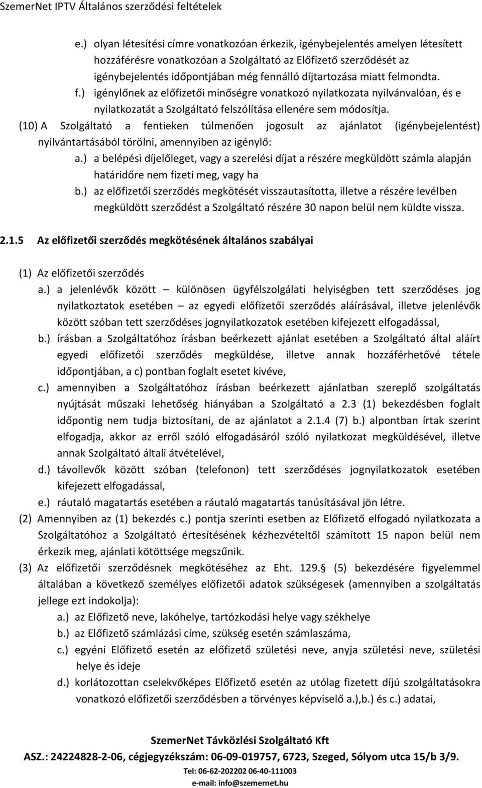 (10) A Szolgáltató a fentieken túlmenően jogosult az ajánlatot (igénybejelentést) nyilvántartásából törölni, amennyiben az igénylő: a.