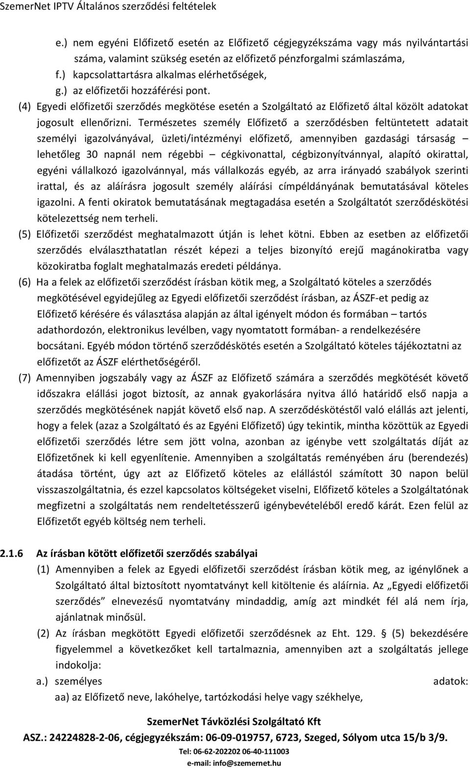 Természetes személy Előfizető a szerződésben feltüntetett adatait személyi igazolványával, üzleti/intézményi előfizető, amennyiben gazdasági társaság lehetőleg 30 napnál nem régebbi cégkivonattal,