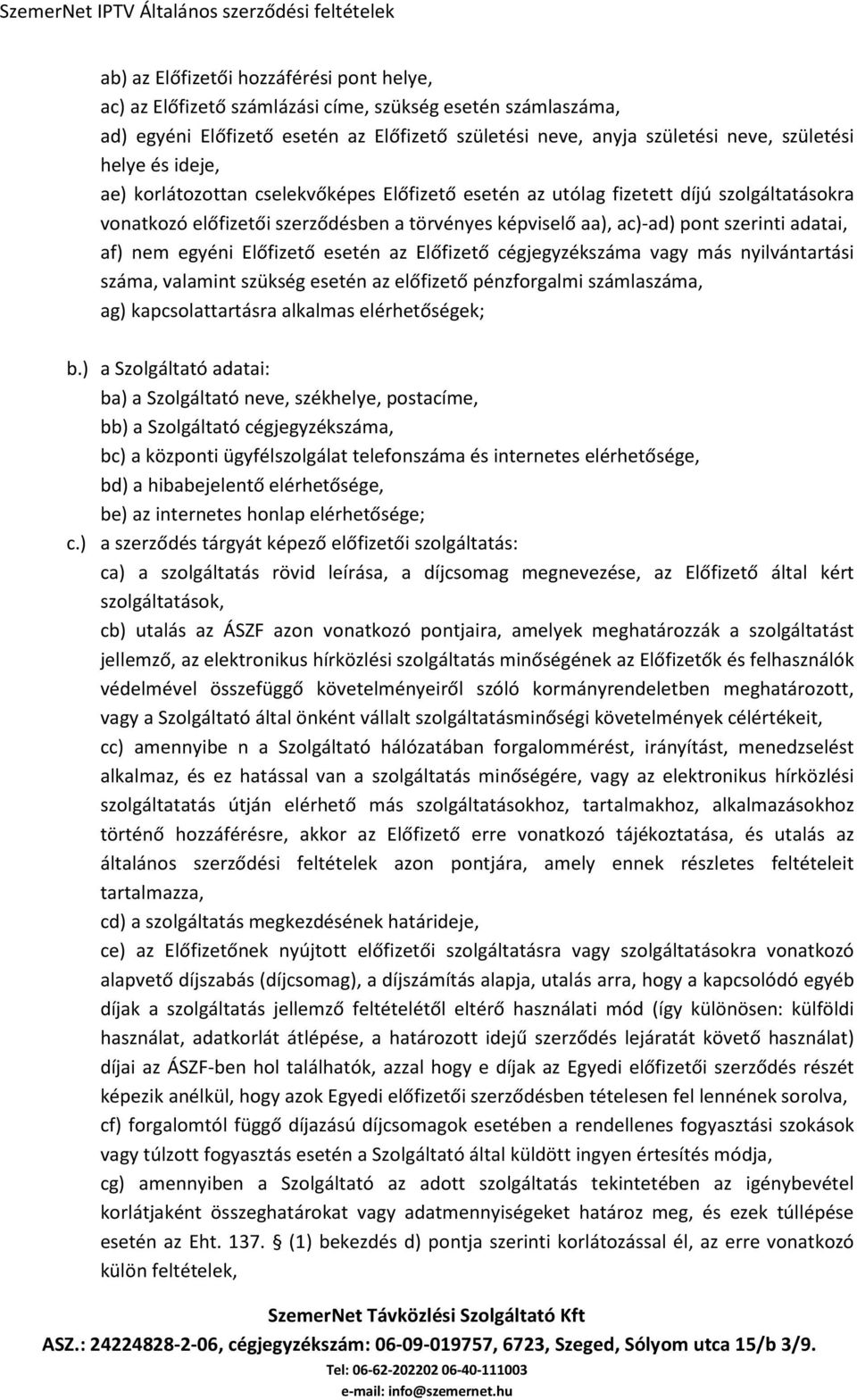 egyéni Előfizető esetén az Előfizető cégjegyzékszáma vagy más nyilvántartási száma, valamint szükség esetén az előfizető pénzforgalmi számlaszáma, ag) kapcsolattartásra alkalmas elérhetőségek; b.