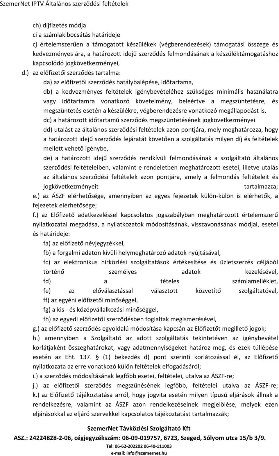 ) az előfizetői szerződés tartalma: da) az előfizetői szerződés hatálybalépése, időtartama, db) a kedvezményes feltételek igénybevételéhez szükséges minimális használatra vagy időtartamra vonatkozó
