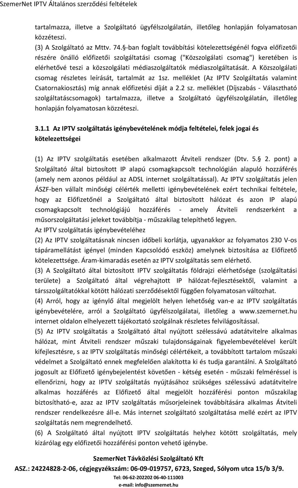 médiaszolgáltatását. A Közszolgálati csomag részletes leírását, tartalmát az 1sz. melléklet (Az IPTV Szolgáltatás valamint Csatornakiosztás) míg annak előfizetési díját a 2.2 sz.