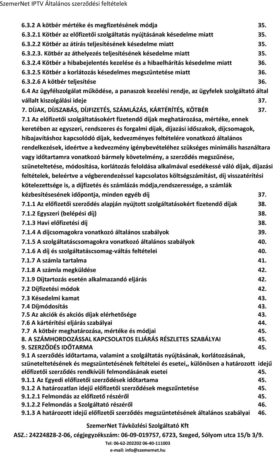 3.2.5 Kötbér a korlátozás késedelmes megszüntetése miatt 36. 6.3.2.6 A kötbér teljesítése 36. 6.4 Az ügyfélszolgálat működése, a panaszok kezelési rendje, az ügyfelek szolgáltató által vállalt kiszolgálási ideje 37.