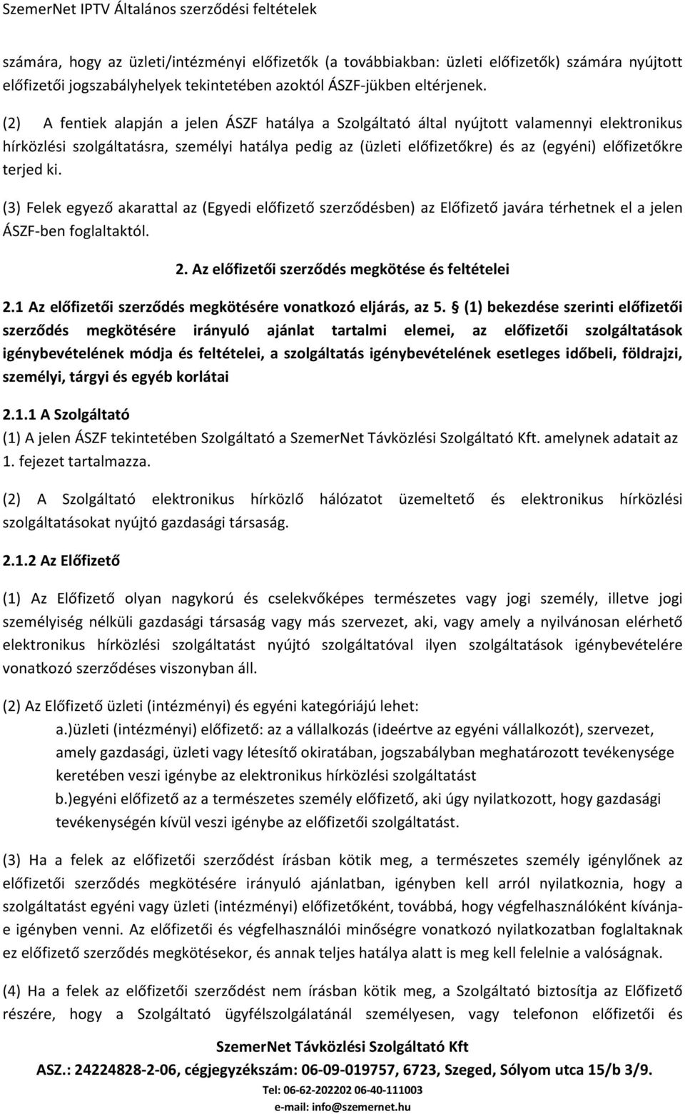 terjed ki. (3) Felek egyező akarattal az (Egyedi előfizető szerződésben) az Előfizető javára térhetnek el a jelen ÁSZF-ben foglaltaktól. 2. Az előfizetői szerződés megkötése és feltételei 2.