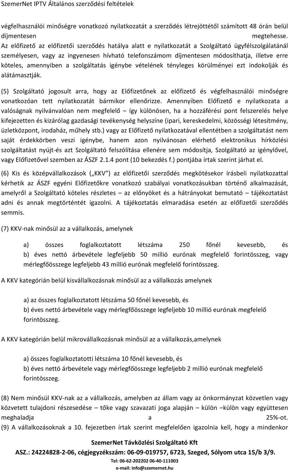 köteles, amennyiben a szolgáltatás igénybe vételének tényleges körülményei ezt indokolják és alátámasztják.