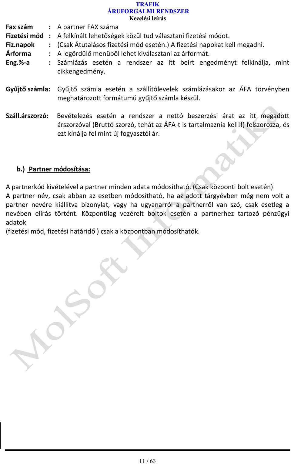 árszorzó: Gyűjtő számla esetén a szállítólevelek számlázásakor az ÁFA törvényben meghatározott formátumú gyűjtő számla készül.