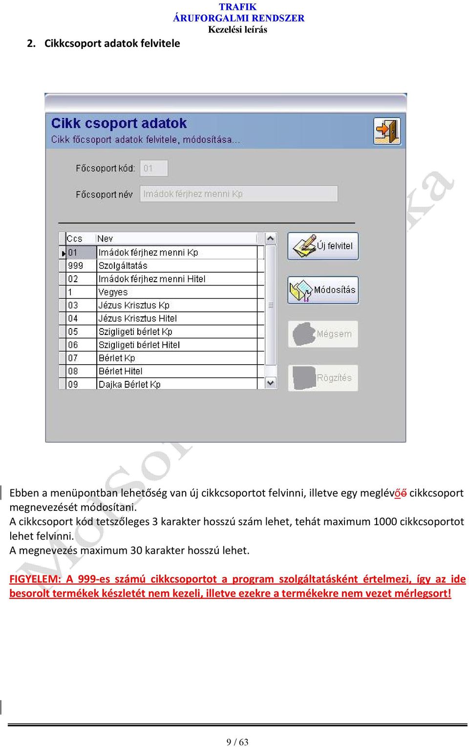 A cikkcsoport kód tetszőleges 3 karakter hosszú szám lehet, tehát maximum 1000 cikkcsoportot lehet felvinni.