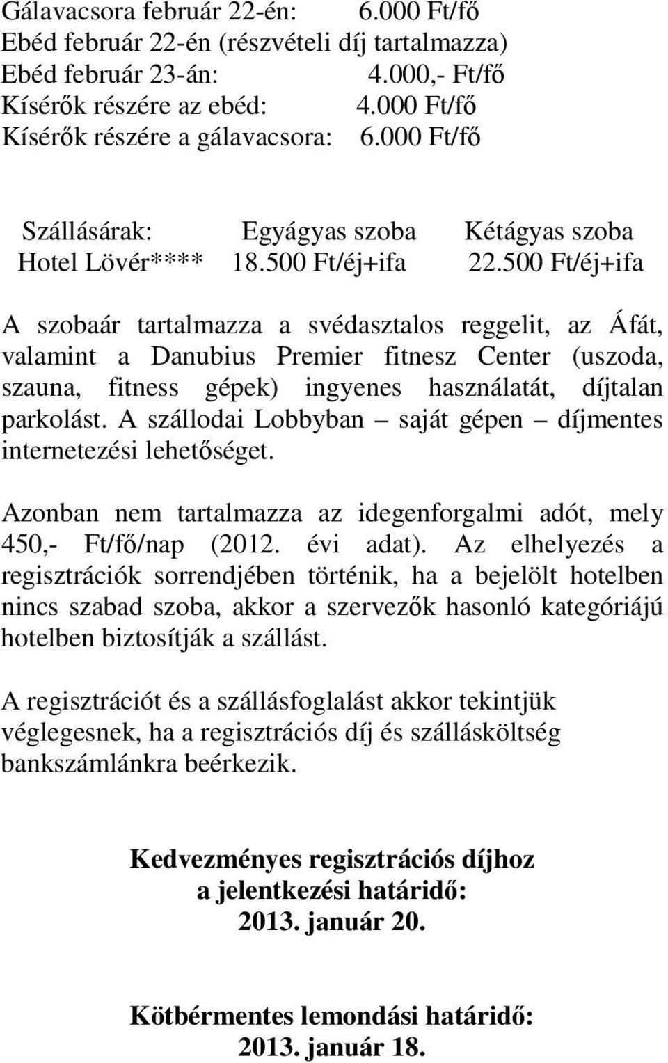 500 Ft/éj+ifa A szobaár tartalmazza a svédasztalos reggelit, az Áfát, valamint a Danubius Premier fitnesz Center (uszoda, szauna, fitness gépek) ingyenes használatát, díjtalan parkolást.