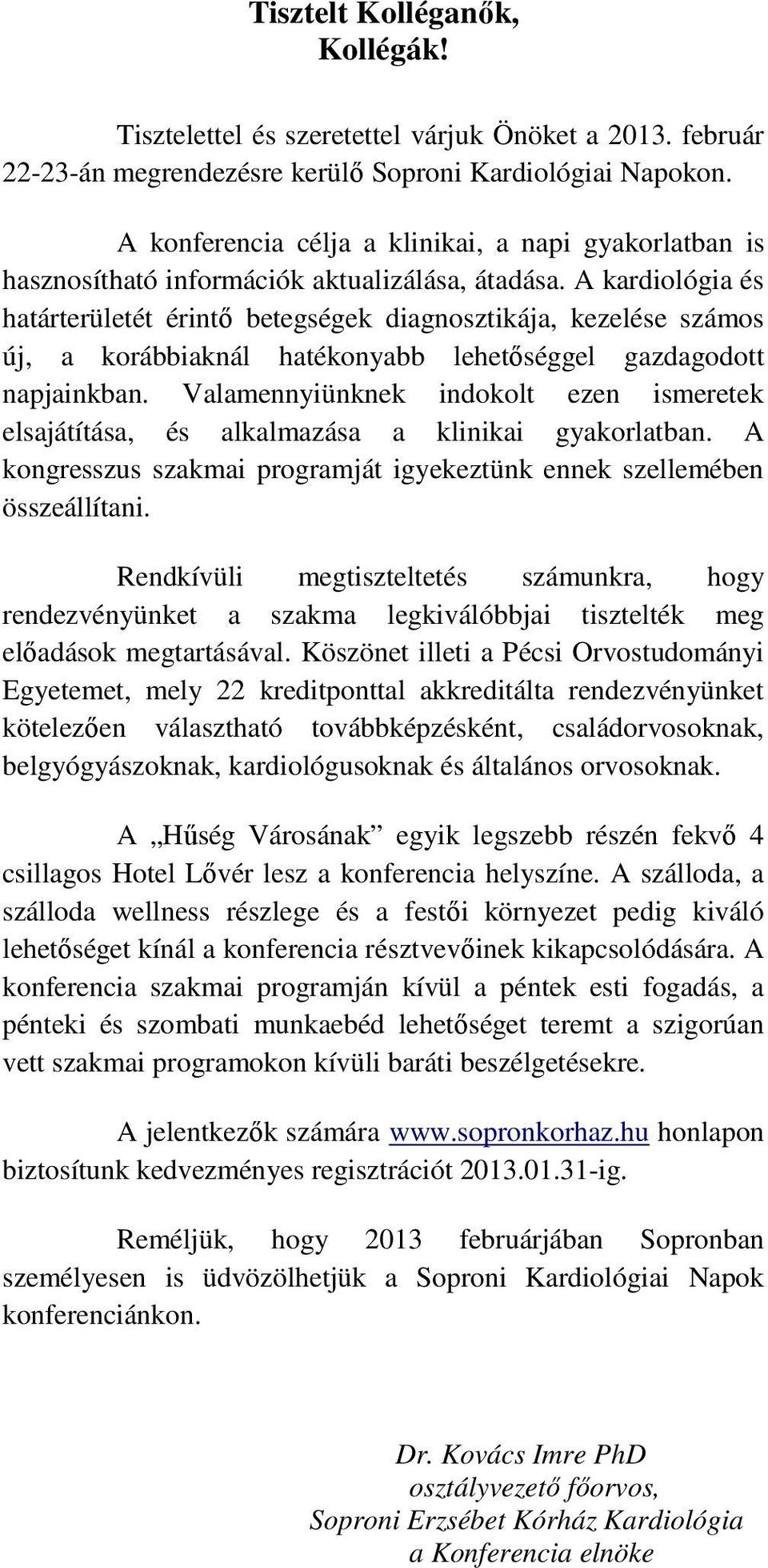 A kardiológia és határterületét érintő betegségek diagnosztikája, kezelése számos új, a korábbiaknál hatékonyabb lehetőséggel gazdagodott napjainkban.