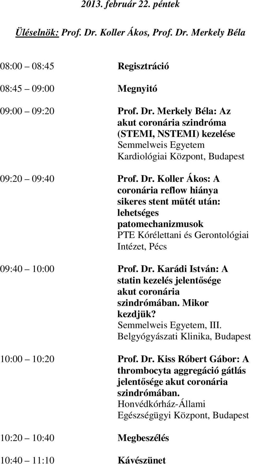 Karádi István: A statin kezelés jelentősége akut coronária szindrómában. Mikor kezdjük? Semmelweis Egyetem, III. Belgyógyászati Klinika, Budapest 10:00 10:20 Prof. Dr.