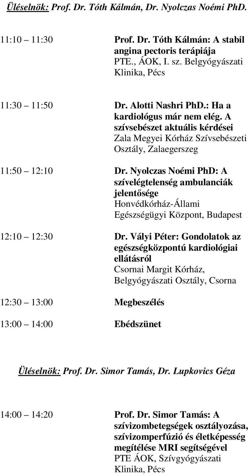 Nyolczas Noémi PhD: A szívelégtelenség ambulanciák jelentősége Honvédkórház-Állami Egészségügyi Központ, Budapest 12:10 12:30 Dr.