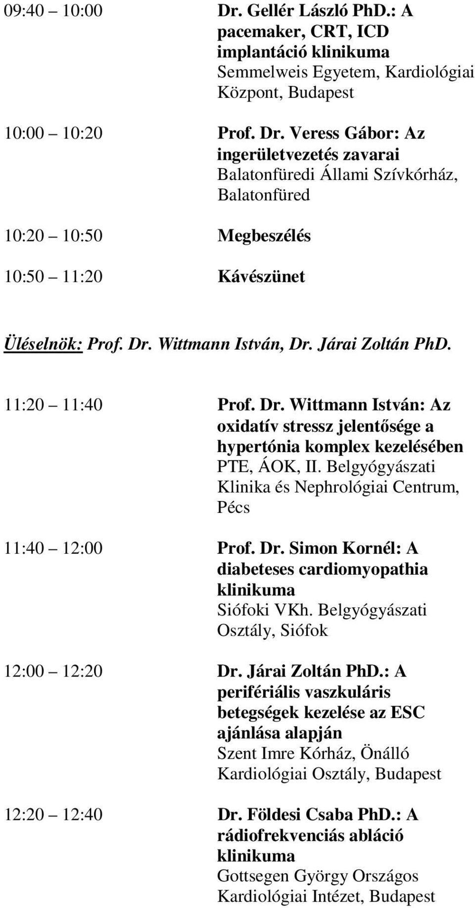 Belgyógyászati Klinika és Nephrológiai Centrum, Pécs 11:40 12:00 Prof. Dr. Simon Kornél: A diabeteses cardiomyopathia klinikuma Siófoki VKh. Belgyógyászati Osztály, Siófok 12:00 12:20 Dr.