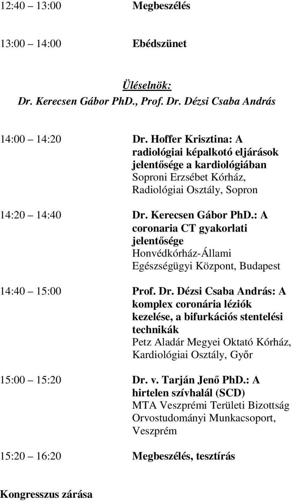 : A coronaria CT gyakorlati jelentősége Honvédkórház-Állami Egészségügyi Központ, Budapest 14:40 15:00 Prof. Dr.