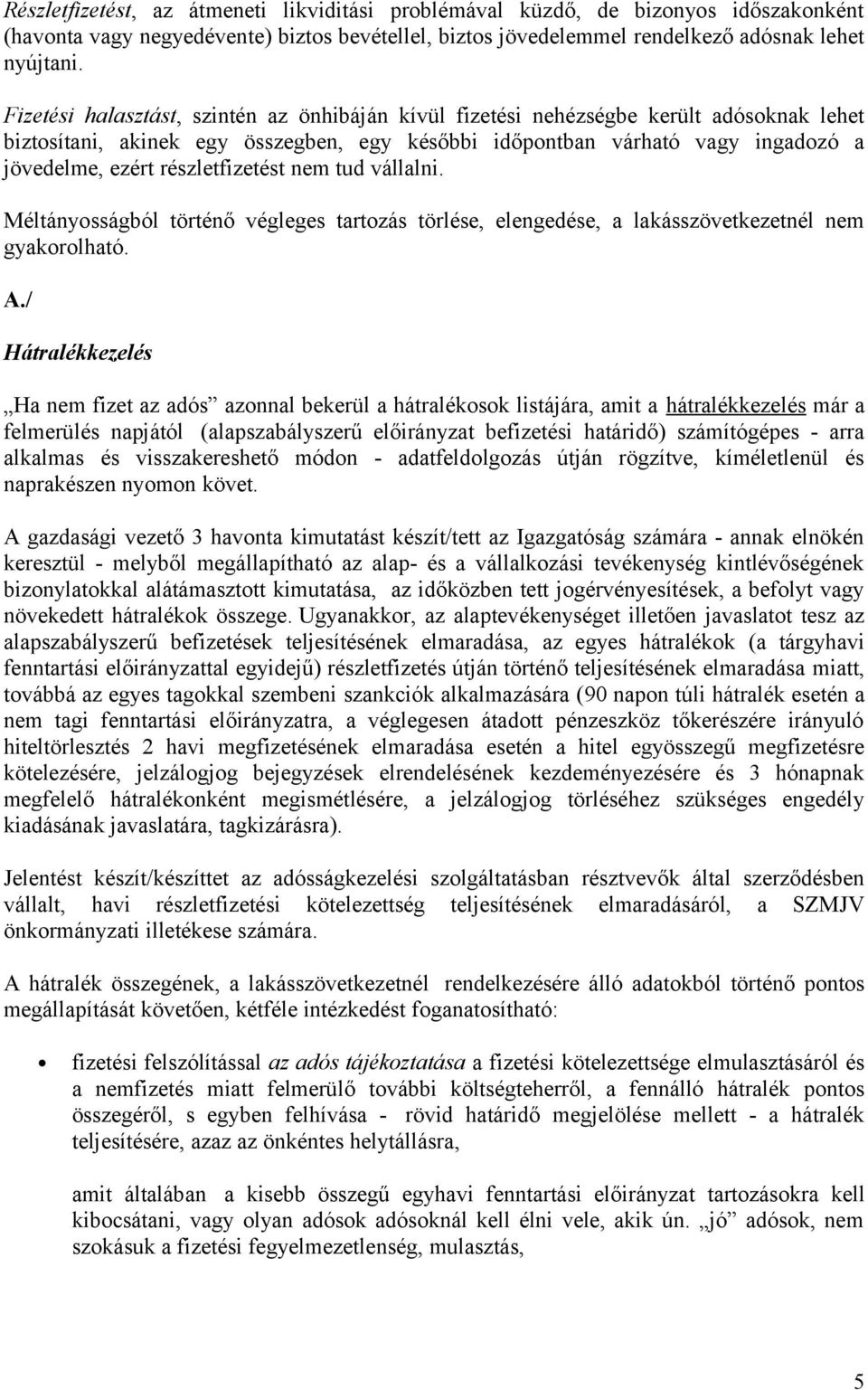 részletfizetést nem tud vállalni. Méltányosságból történő végleges tartozás törlése, elengedése, a lakásszövetkezetnél nem gyakorolható. A.