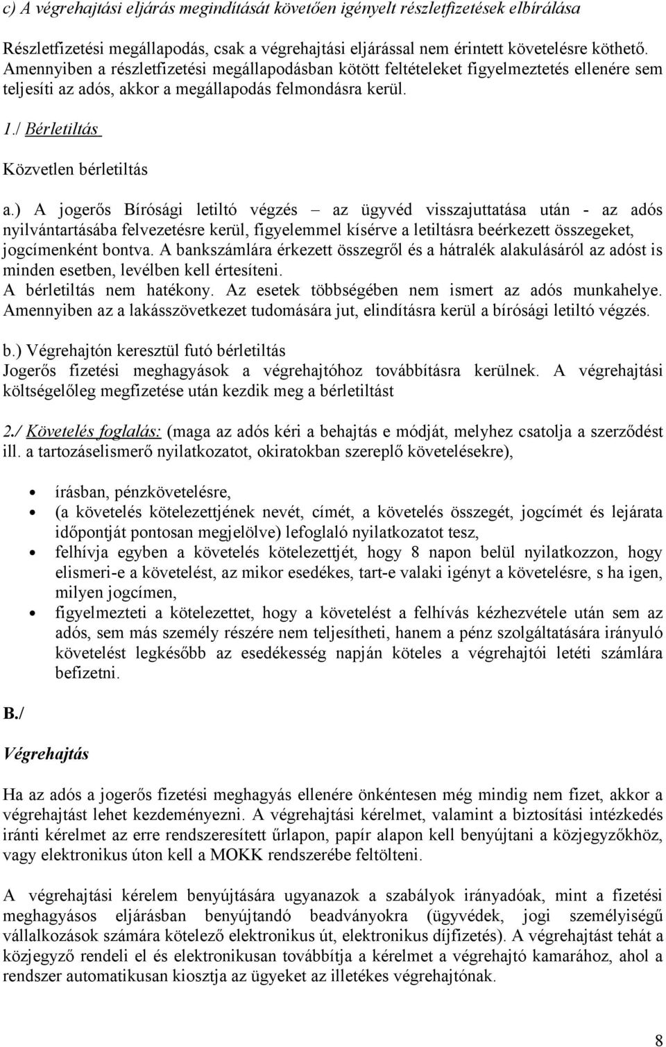 ) A jogerős Bírósági letiltó végzés az ügyvéd visszajuttatása után - az adós nyilvántartásába felvezetésre kerül, figyelemmel kísérve a letiltásra beérkezett összegeket, jogcímenként bontva.