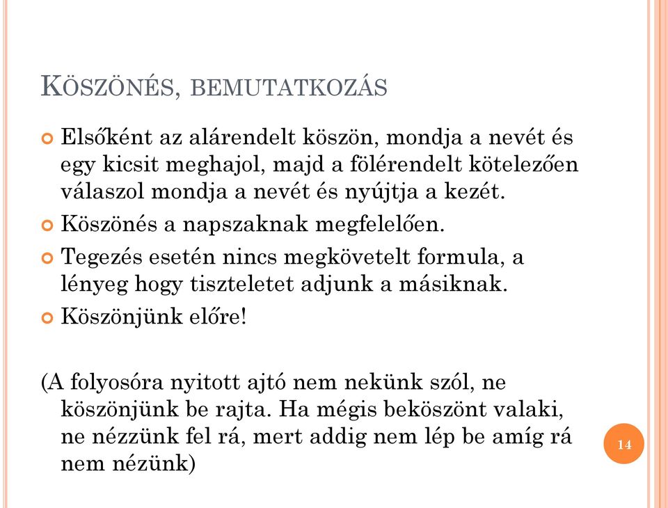 Tegezés esetén nincs megkövetelt formula, a lényeg hogy tiszteletet adjunk a másiknak. Köszönjünk előre!