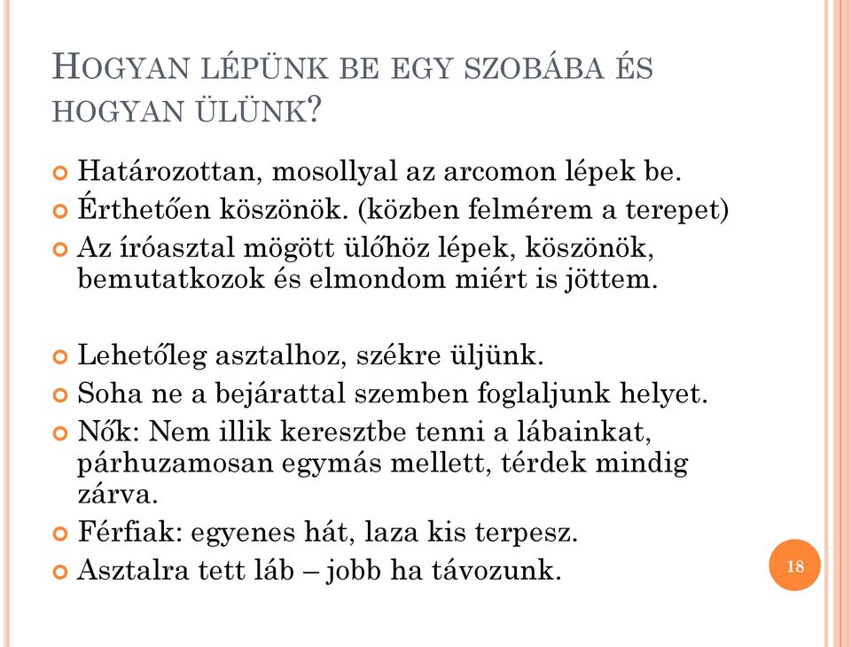 Lehetőleg asztalhoz, székre üljünk. Soha ne a bejárattal szemben foglaljunk helyet.