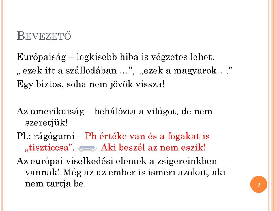 : rágógumi Ph értéke van és a fogakat is tisztíccsa. Aki beszél az nem eszik!