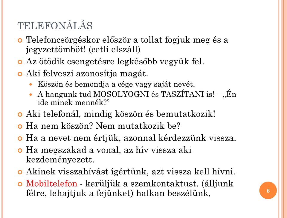 Aki telefonál, mindig köszön és bemutatkozik! Ha nem köszön? Nem mutatkozik be? Ha a nevet nem értjük, azonnal kérdezzünk vissza.