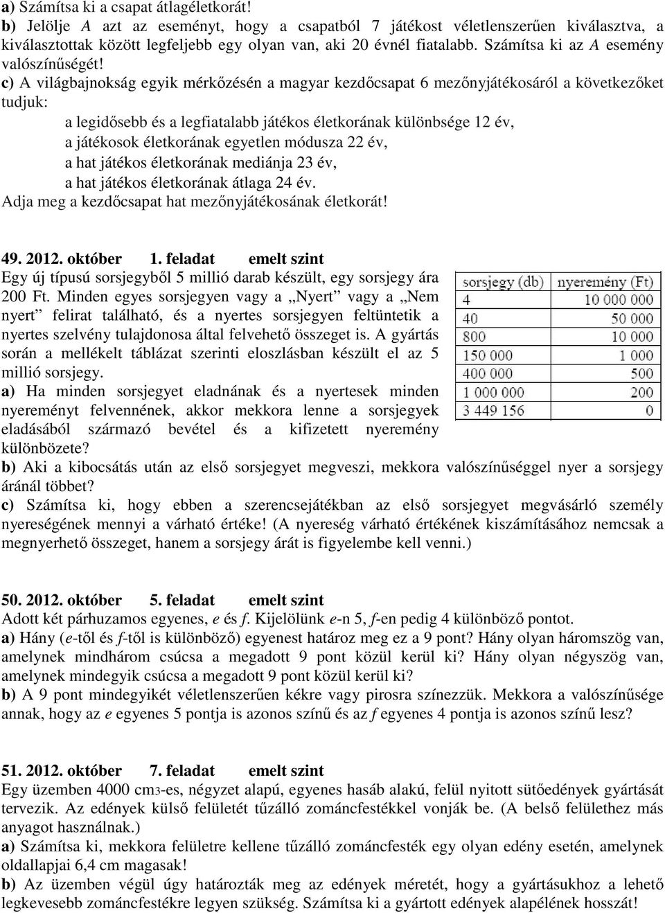 c) A világbajnokság egyik mérkőzésén a magyar kezdőcsapat 6 mezőnyjátékosáról a következőket tudjuk: a legidősebb és a legfiatalabb játékos életkorának különbsége 12 év, a játékosok életkorának