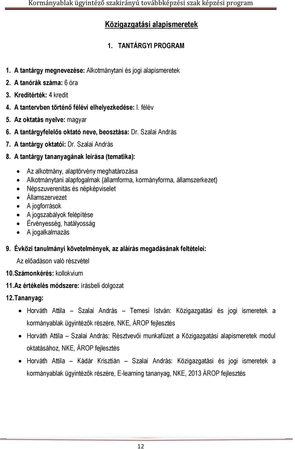 Szalai András Az alkotmány, alaptörvény meghatározása Alkotmánytani alapfogalmak (államforma, kormányforma, államszerkezet) Népszuverenitás és népképviselet Államszervezet A jogforrások A