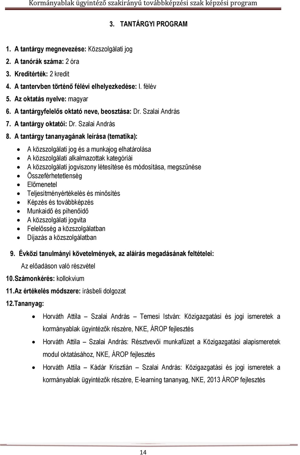 Szalai András A közszolgálati jog és a munkajog elhatárolása A közszolgálati alkalmazottak kategóriái A közszolgálati jogviszony létesítése és módosítása, megszűnése Összeférhetetlenség Előmenetel