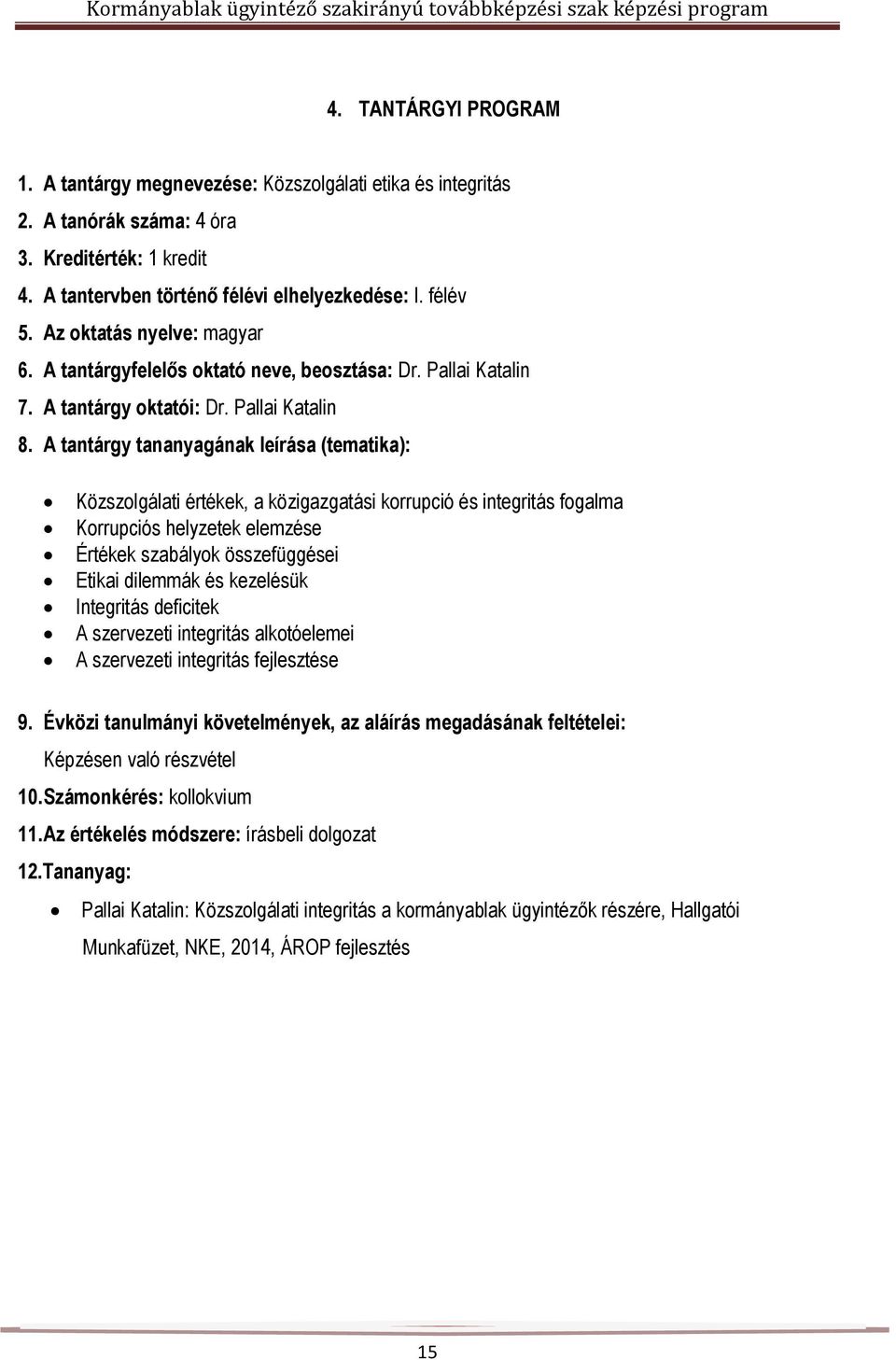 Pallai Katalin Közszolgálati értékek, a közigazgatási korrupció és integritás fogalma Korrupciós helyzetek elemzése Értékek szabályok összefüggései Etikai dilemmák és kezelésük Integritás deficitek A