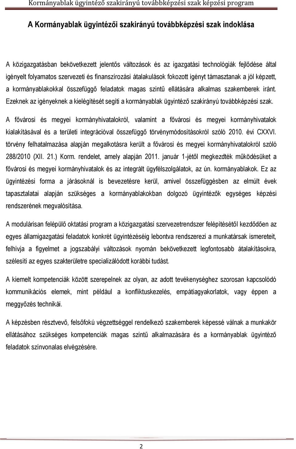 Ezeknek az igényeknek a kielégítését segíti a kormányablak ügyintéző szakirányú továbbképzési szak.