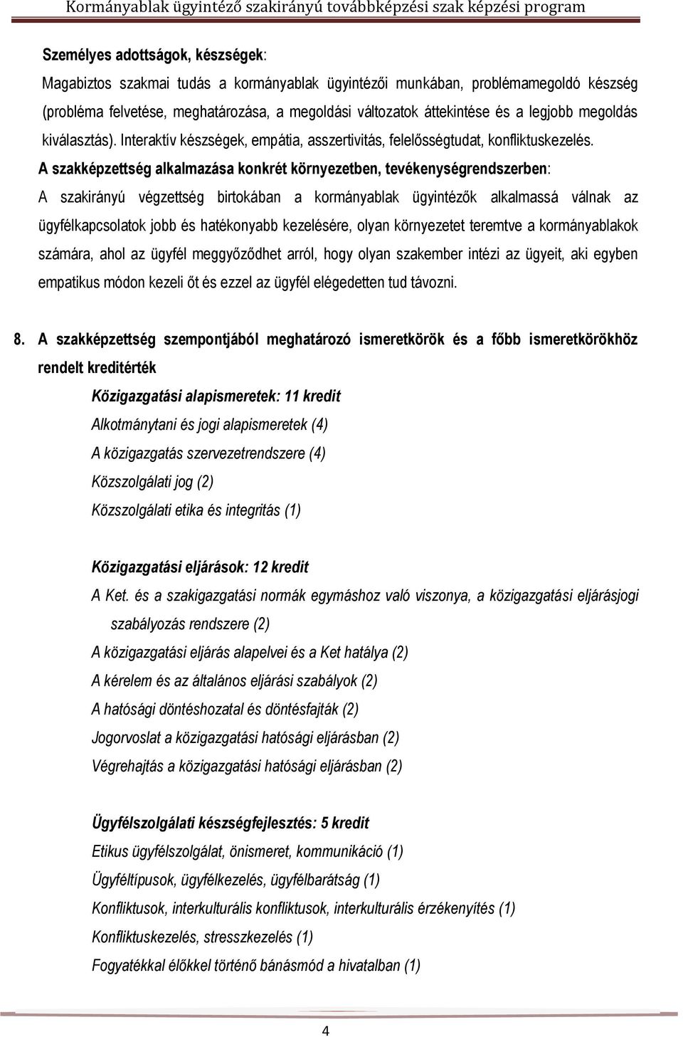 A szakképzettség alkalmazása konkrét környezetben, tevékenységrendszerben: A szakirányú végzettség birtokában a kormányablak ügyintézők alkalmassá válnak az ügyfélkapcsolatok jobb és hatékonyabb