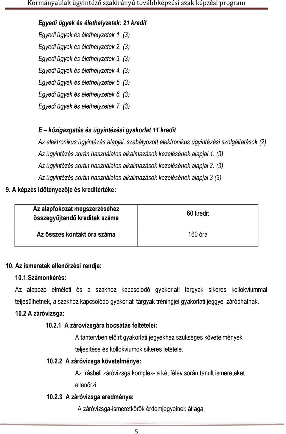 (3) E közigazgatás és ügyintézési gyakorlat 11 kredit Az elektronikus ügyintézés alapjai, szabályozott elektronikus ügyintézési szolgáltatások (2) Az ügyintézés során használatos alkalmazások