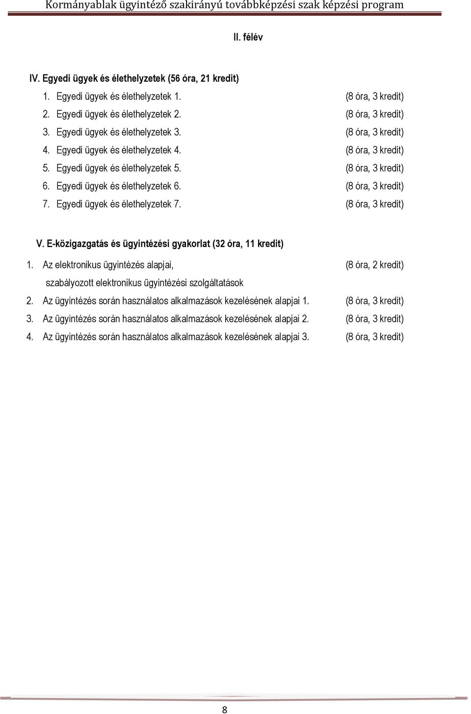 (8 óra, 3 kredit) 7. Egyedi ügyek és élethelyzetek 7. (8 óra, 3 kredit) V. E-közigazgatás és ügyintézési gyakorlat (32 óra, 11 kredit) 1.