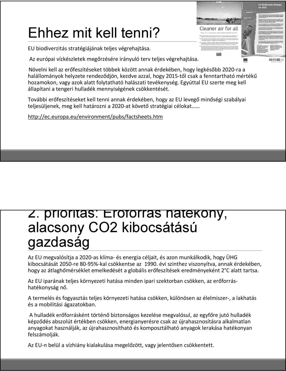 azok alatt folytatható halászati tevékenység. Egyúttal EU szerte meg kell állapítani a tengeri hulladék mennyiségének csökkentését.