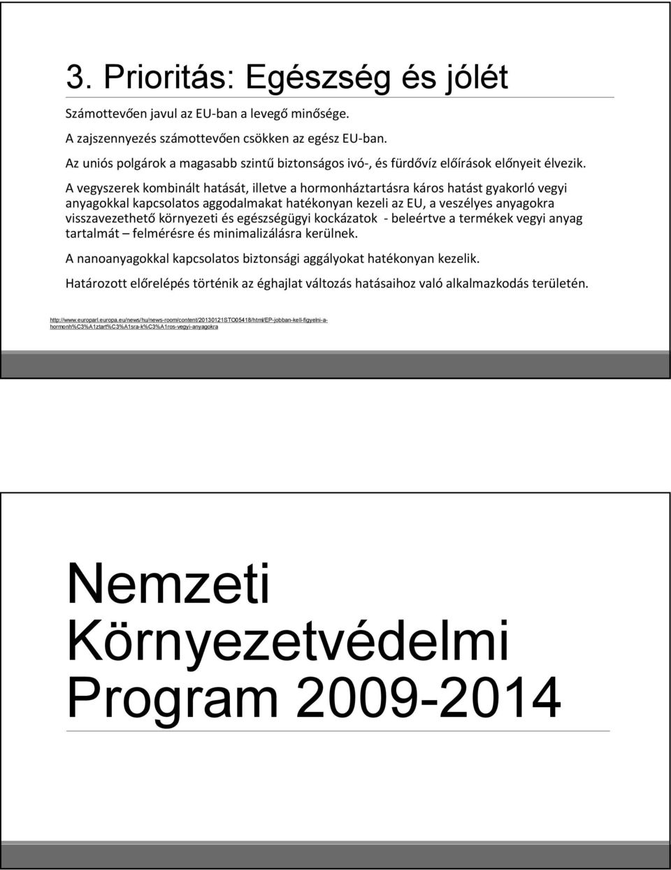 A vegyszerek kombinált hatását, illetve a hormonháztartásra káros hatást gyakorló vegyi anyagokkal kapcsolatos aggodalmakat hatékonyan kezeli az EU, a veszélyes anyagokra visszavezethető környezeti