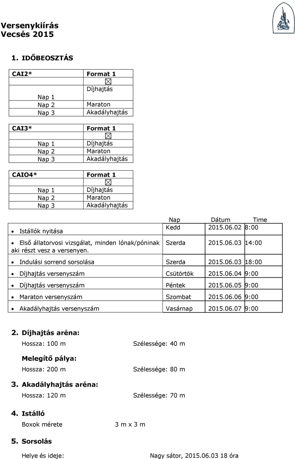 Akadályhajtás Istállók nyitása Első állatorvosi vizsgálat, minden lónak/póninak aki részt vesz a versenyen. Nap Dátum Time Kedd 2015.06.02 8:00 Szerda 2015.06.03 14:00 Indulási sorrend sorsolása Szerda 2015.