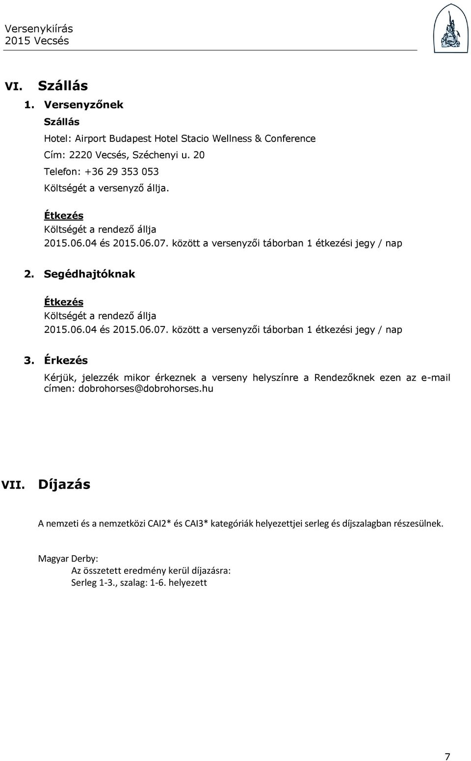 Érkezés Kérjük, jelezzék mikor érkeznek a verseny helyszínre a Rendezőknek ezen az e-mail címen: dobrohorses@dobrohorses.hu VII.