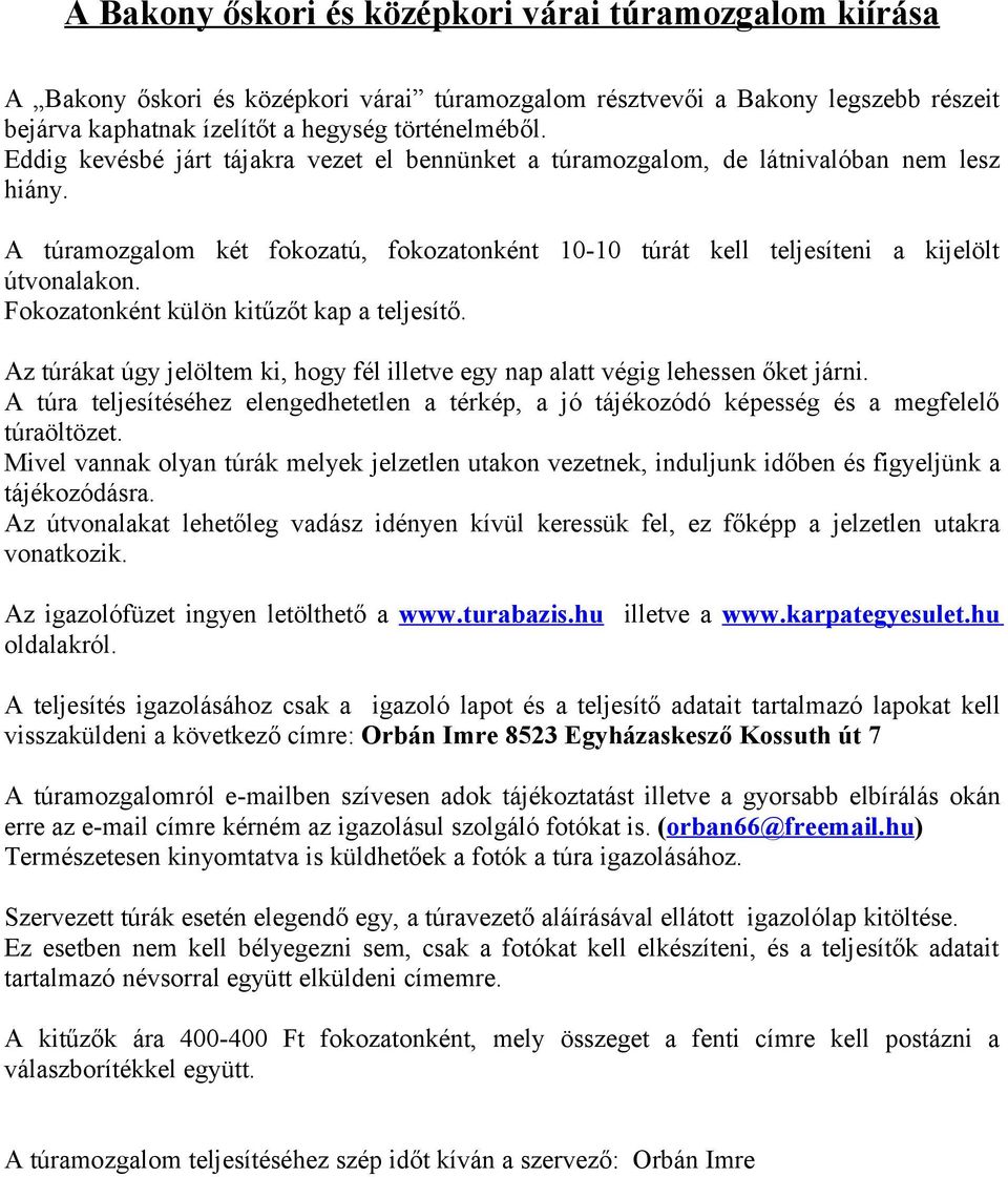 Fokozatonként külön kitűzőt kap a teljesítő. Az túrákat úgy jelöltem ki, hogy fél illetve egy nap alatt végig lehessen őket járni.