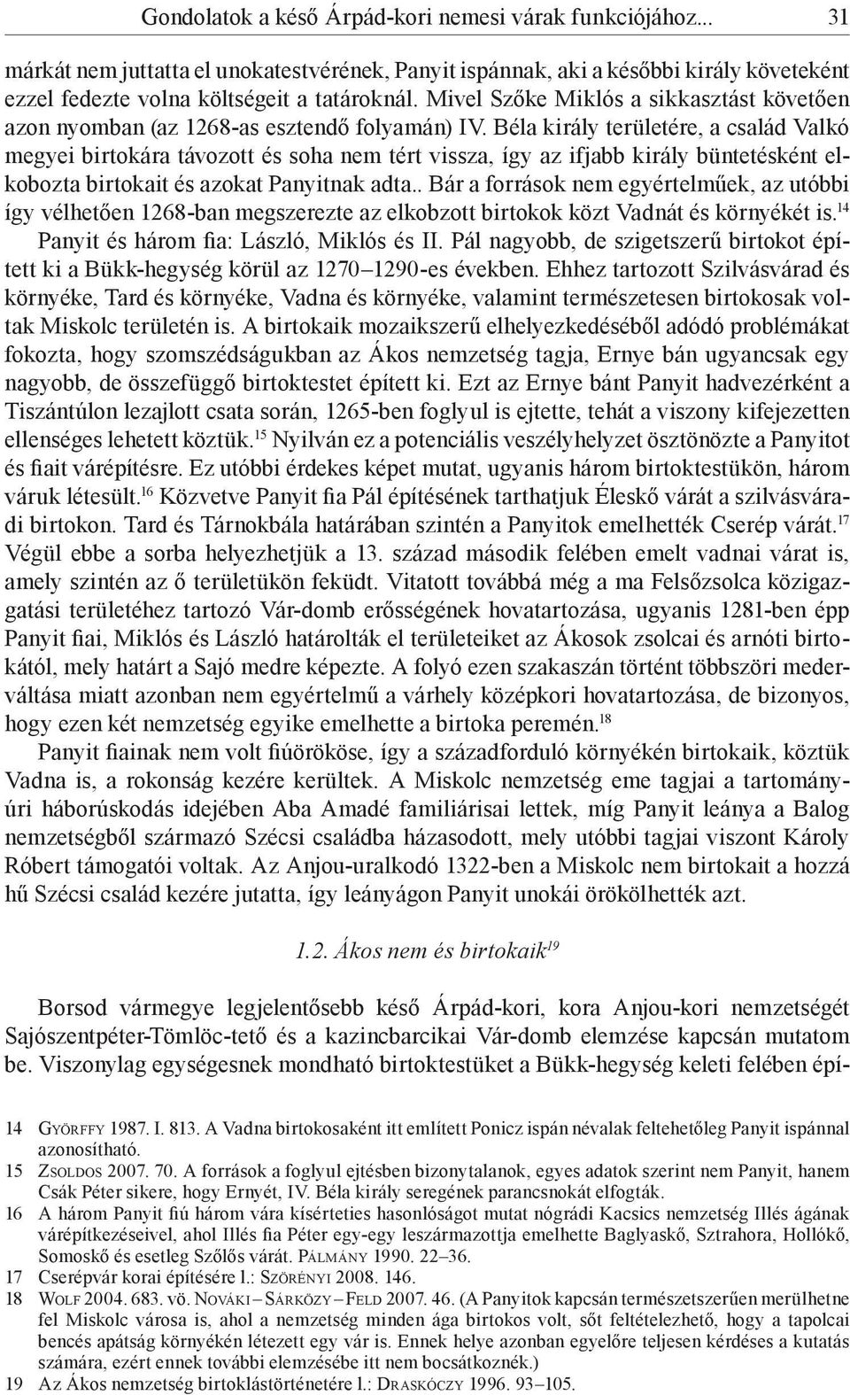 Béla király területére, a család Valkó megyei birtokára távozott és soha nem tért vissza, így az ifjabb király büntetésként elkobozta birtokait és azokat Panyitnak adta.