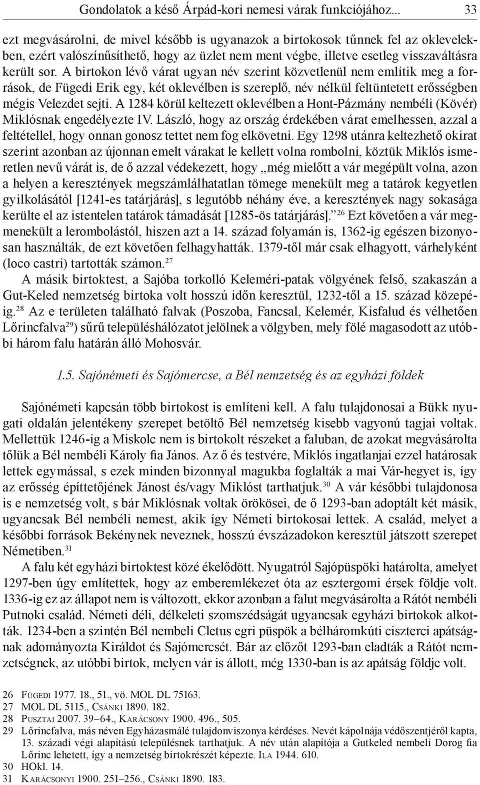 A birtokon lévő várat ugyan név szerint közvetlenül nem említik meg a források, de Fügedi Erik egy, két oklevélben is szereplő, név nélkül feltüntetett erősségben mégis Velezdet sejti.