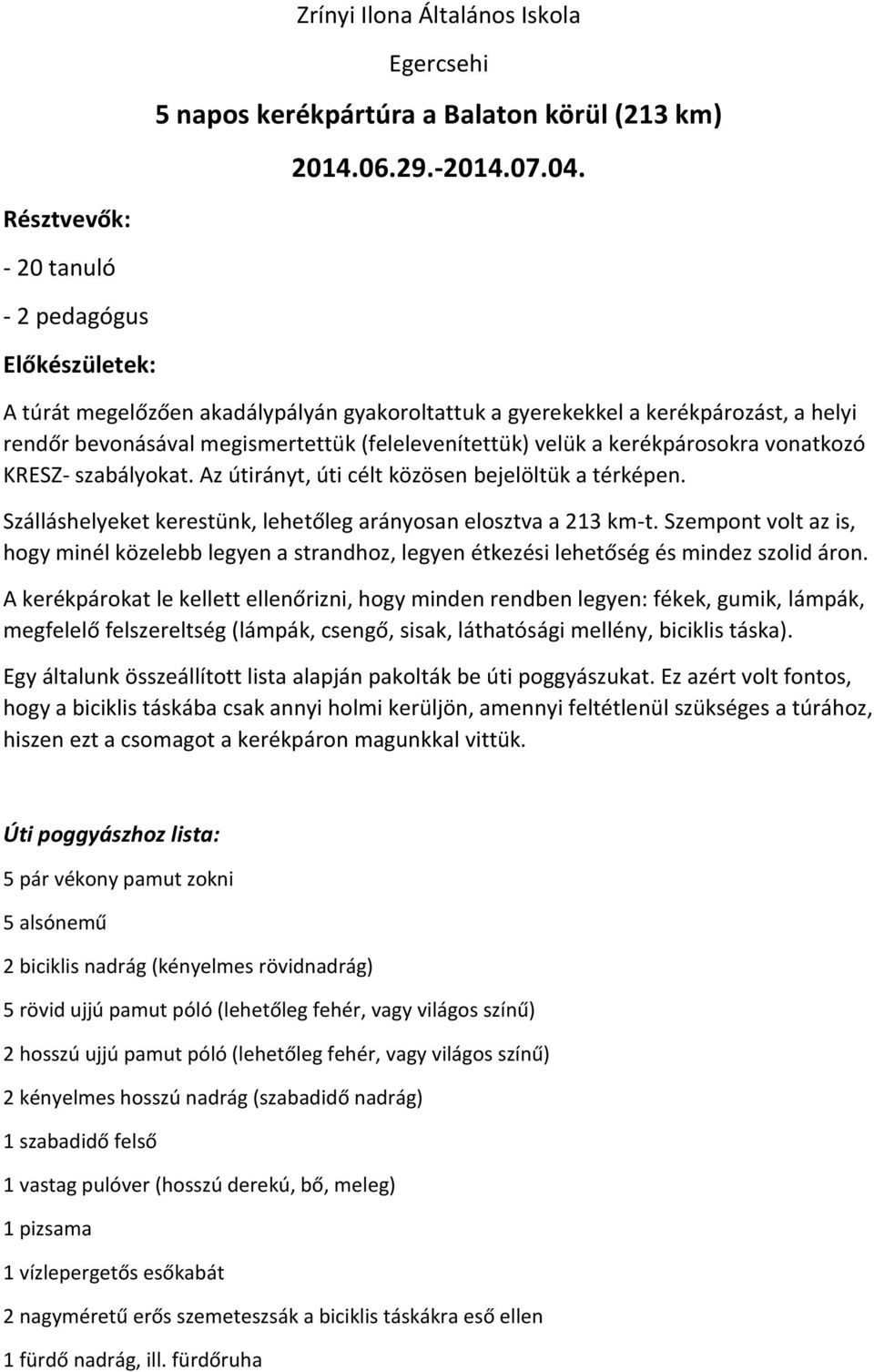 a kerékpárosokra vonatkozó KRESZ- szabályokat. Az útirányt, úti célt közösen bejelöltük a térképen. Szálláshelyeket kerestünk, lehetőleg arányosan elosztva a 213 km-t.