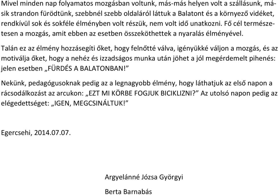 Talán ez az élmény hozzásegíti őket, hogy felnőtté válva, igényükké váljon a mozgás, és az motiválja őket, hogy a nehéz és izzadságos munka után jöhet a jól megérdemelt pihenés: jelen esetben FÜRDÉS