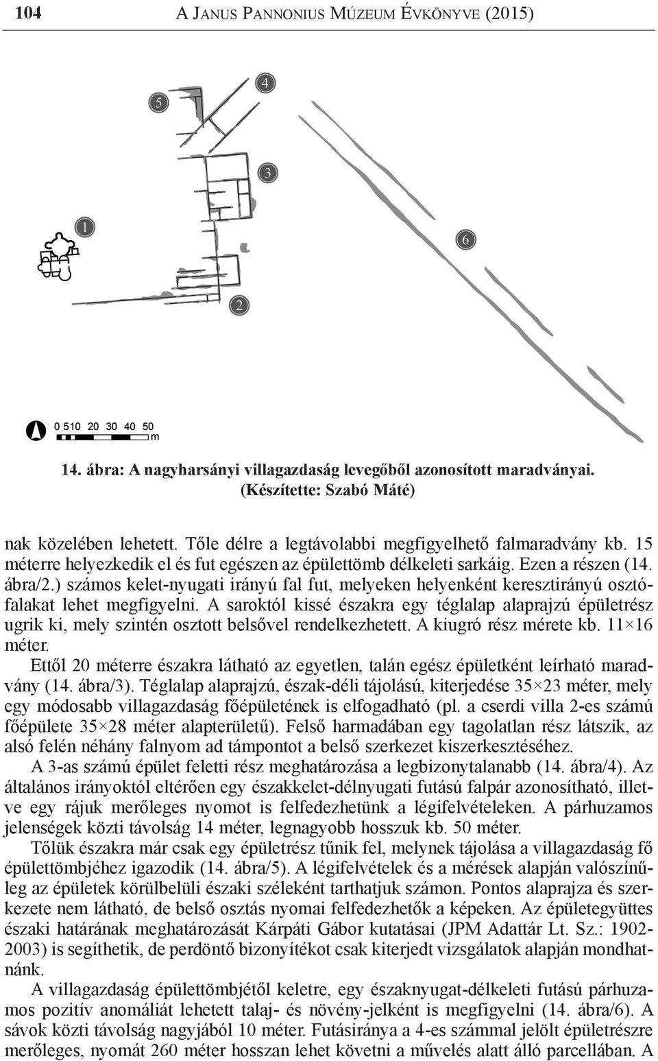 ) számos kelet-nyugati irányú fal fut, melyeken helyenként keresztirányú osztófalakat lehet megfigyelni.